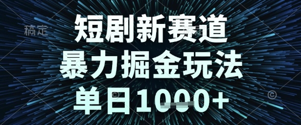 短剧新赛道，暴力掘金玩法，单日1k+【揭秘】-优品网赚资源库