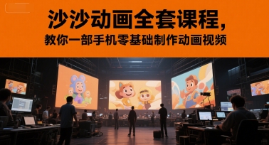 沙沙动画全套课程，教你一部手机零基础制作动画视频-优品网赚资源库