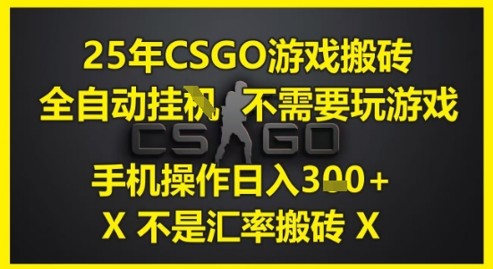 25年CSGO游戏搬砖,全自动运行,不需要玩游戏,手机操作日入3张(不是汇率搬砖)【揭秘】-优品网赚资源库