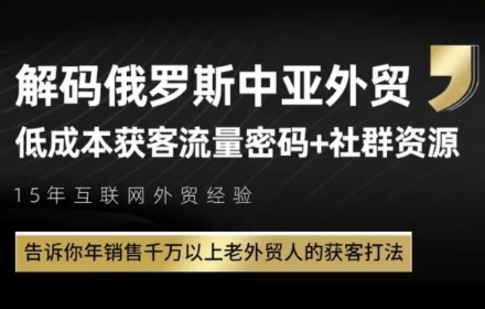 俄罗斯中亚外贸低成本获客流，告诉你年销售千万以上老外贸人的获客打法-优品网赚资源库