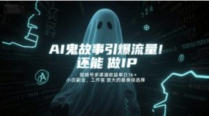 AI鬼故事引爆流量,还能做IP,视频号多渠道收益单日1k+,小白副业、工作室放大的最佳选择-优品网赚资源库