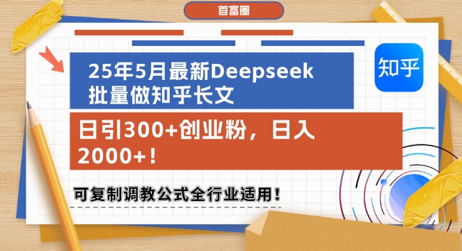 25年5月最新Deepseek批量做知乎长文，日引300+创业粉，日入1k+，可复制调教公式全行业适用-优品网赚资源库