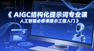 AIGC结构化提示词专业课，人工智能必修课提示工程入门-优品网赚资源库
