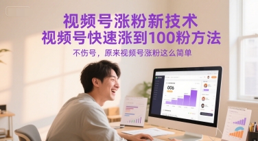 视频号涨粉新技术，视频号快速涨到100粉方法，不伤号，原来视频号涨粉这么简单-优品网赚资源库