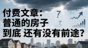 付费文章:普通的房子到底还有没有前途?-优品网赚资源库