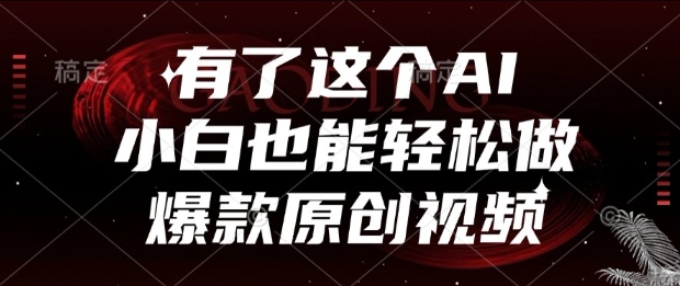 有了这个AI，小白也能轻松做爆款原创视频【揭秘】-优品网赚资源库