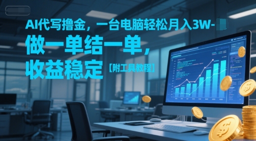 AI代写撸金，一台电脑轻松月入1-3W，做一单结一单，收益稳定【附工具教程】-优品网赚资源库