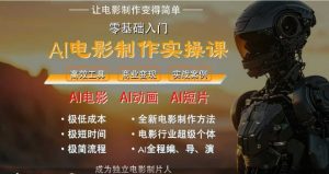 AI电影制作实操课，人人都能做电影，一台电脑全搞定-优品网赚资源库