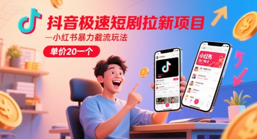 抖音极速短剧拉新项目，小红书暴力截流玩法，单价20一个-优品网赚资源库