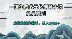 一键生成多元化创意小说，条条原创，变现快操作简单，日入2k+【揭秘】-优品网赚资源库