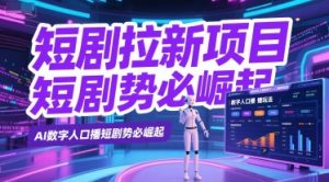 短剧拉新项目之数字人口播玩法，AI数字人口播短剧势必崛起-优品网赚资源库