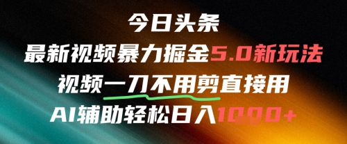 今日头条AI免剪辑搬运新风口，不剪直接发，暴力掘金日入四位数-优品网赚资源库