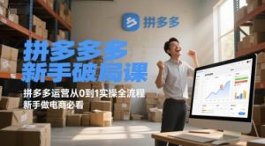 拼多多新手破局课，拼多多运营从0到1实操全流程，新手做电商必看-优品网赚资源库