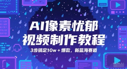 AI像素忧郁视频制作教程,3步搞定10w+爆款,新蓝海赛道-优品网赚资源库