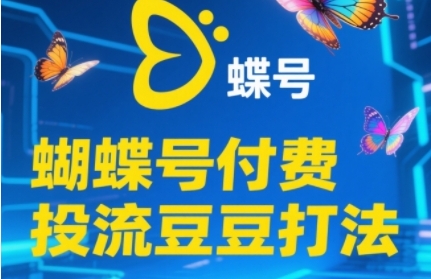 2025蝴蝶号付费投流豆豆打法,助新手快速掌握付费流量撬动自然流的核心玩法-优品网赚资源库