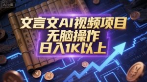 文言文AI视频项目，无脑操作，日入1K以上-优品网赚资源库