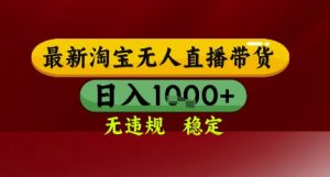 【最新】淘宝无人直播带货,独家技术,无违规无封号,操作简单,长期稳定,日入几张【揭秘】-优品网赚资源库