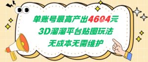 单账号最高产出4604，3D溜溜平台贴图玩法，无成本无需维护，兼职副业最稳项目-优品网赚资源库