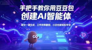 手把手教你用豆包创建AI智能体，指令一键生成，工作效率翻倍，小白也能轻松学会-优品网赚资源库