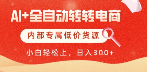 AI全自动转转电商，彻底解放双手，专属低价货源，单日轻松变现5张+【揭秘】-优品网赚资源库