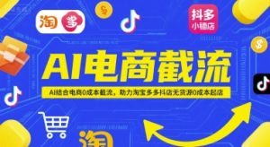 AI电商截流项目,AI结合电商0成本截流,助力淘宝多多抖店无货源0成本起店-优品网赚资源库