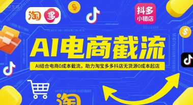 AI电商截流项目,AI结合电商0成本截流,助力淘宝多多抖店无货源0成本起店-优品网赚资源库