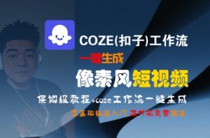 COZE(扣子)工作流一键生成像素风短视频，保姆级教程，零基础快速入门-优品网赚资源库