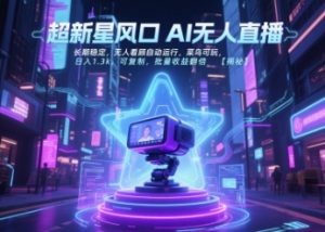 超新星风口无人直播，长期稳定，无人看顾自动运行，菜鸟可玩，日入1.3k，可复制，批量收益翻倍-优品网赚资源库