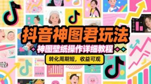抖音神图君玩法,神图壁纸操作详细教程,转化周期短,收益可观-优品网赚资源库