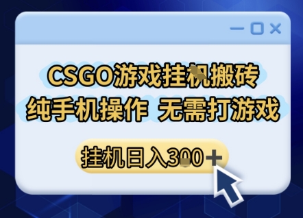CSGO游戏挂G搬砖,小白纯手机即可操作,不用电脑打游戏,日入3张+,副业网创项目【揭秘】-优品网赚资源库