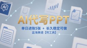 AI代写PPT,单日进账5张+,长久稳定可做,蓝海赛道【附工具】-优品网赚资源库