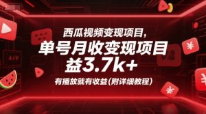 西瓜视频变现项目，单号月收益3.7k+，有播放就有收益(附详细教程)-优品网赚资源库