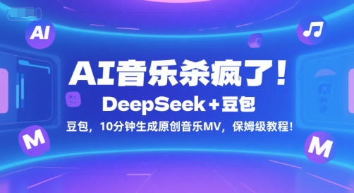 AI音乐杀疯了！DeepSeek+豆包，10分钟生成原创音乐MV，保姆级教程！-优品网赚资源库