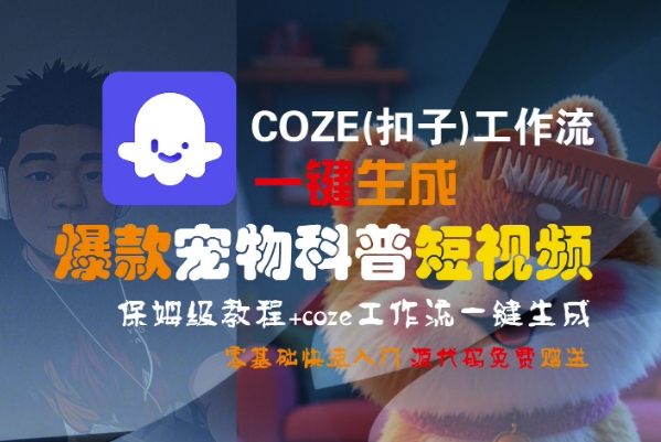 COZE(扣子)工作流一键生成爆款宠物科普短视频，保姆级教程，0基础快速入门-优品网赚资源库