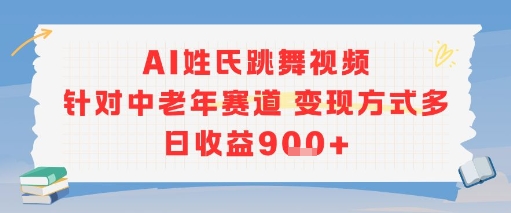 AI姓氏跳舞视频，针对中老年赛道变现方式多，日收益9张+-优品网赚资源库