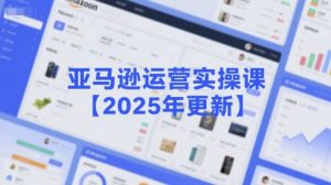 亚马逊运营实操课【2025年更新】主要内容包括亚马逊选品策略解析，选品重点方法、新品口诀必学等-优品网赚资源库