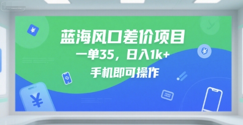 蓝海风口差价项目，一单35，日入1k+，手机即可操作【揭秘】-优品网赚资源库