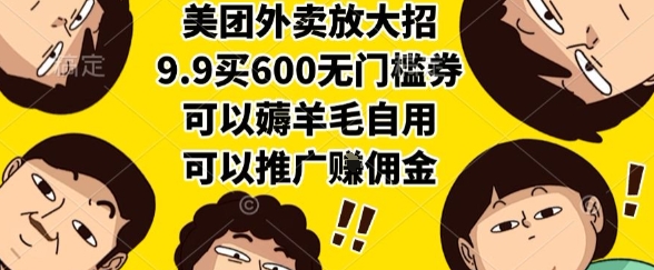 美团外卖放大招，9.9买600无门槛券，可以薅羊毛自用，可以推广挣佣金【揭秘】-优品网赚资源库