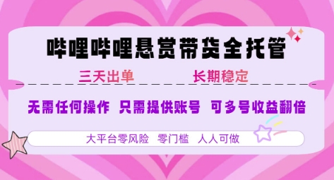 B站悬赏带货全托管，自测稳定，只需提供账号，无需基础，小白宝妈轻松上手，单日稳定3张【揭秘】-优品网赚资源库