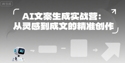 AI文案生成实战营:从灵感到成文的精准创作-优品网赚资源库