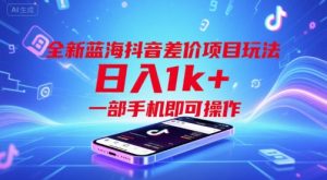 全新蓝海抖音差价项目玩法，日入1k+，一部手机即可操作【揭秘】-优品网赚资源库