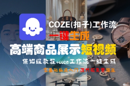 COZE(扣子)工作流一键生成高端商品展示短视频，保姆级教程，零基础快速人门-优品网赚资源库
