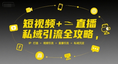 短视频+直播私域引流全攻略,IP打造 +视频引流 +直播引流 +私域沉淀-优品网赚资源库