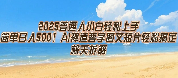 2025普通人小白轻松上手，简单日入5张，AI禅道哲学图文短片轻松搞定-优品网赚资源库