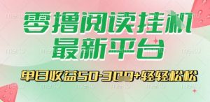 最新零撸阅读挂G平台，一键自动运行，一部手机即可操作，单日收益3张轻轻松松【揭秘】-优品网赚资源库