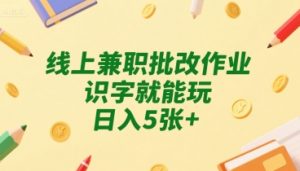 线上兼职批改作业，识字就能玩，日入5张+【揭秘】-优品网赚资源库