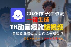 COZE(扣子)工作流一键生成TK动画爆款短视频,保姆级教程,零基础快速入门-优品网赚资源库