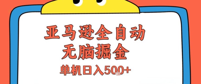 亚马逊全自动无脑掘金，无需人工，单机日入5张+【揭秘】-优品网赚资源库