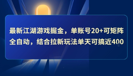 最新江湖游戏掘金，单账号20+可矩阵全自动 ，结合拉新玩法单天可搞4张+【揭秘】-优品网赚资源库