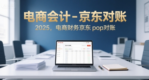 电商会计-京东对账2025，电商财务京东pop对账-优品网赚资源库